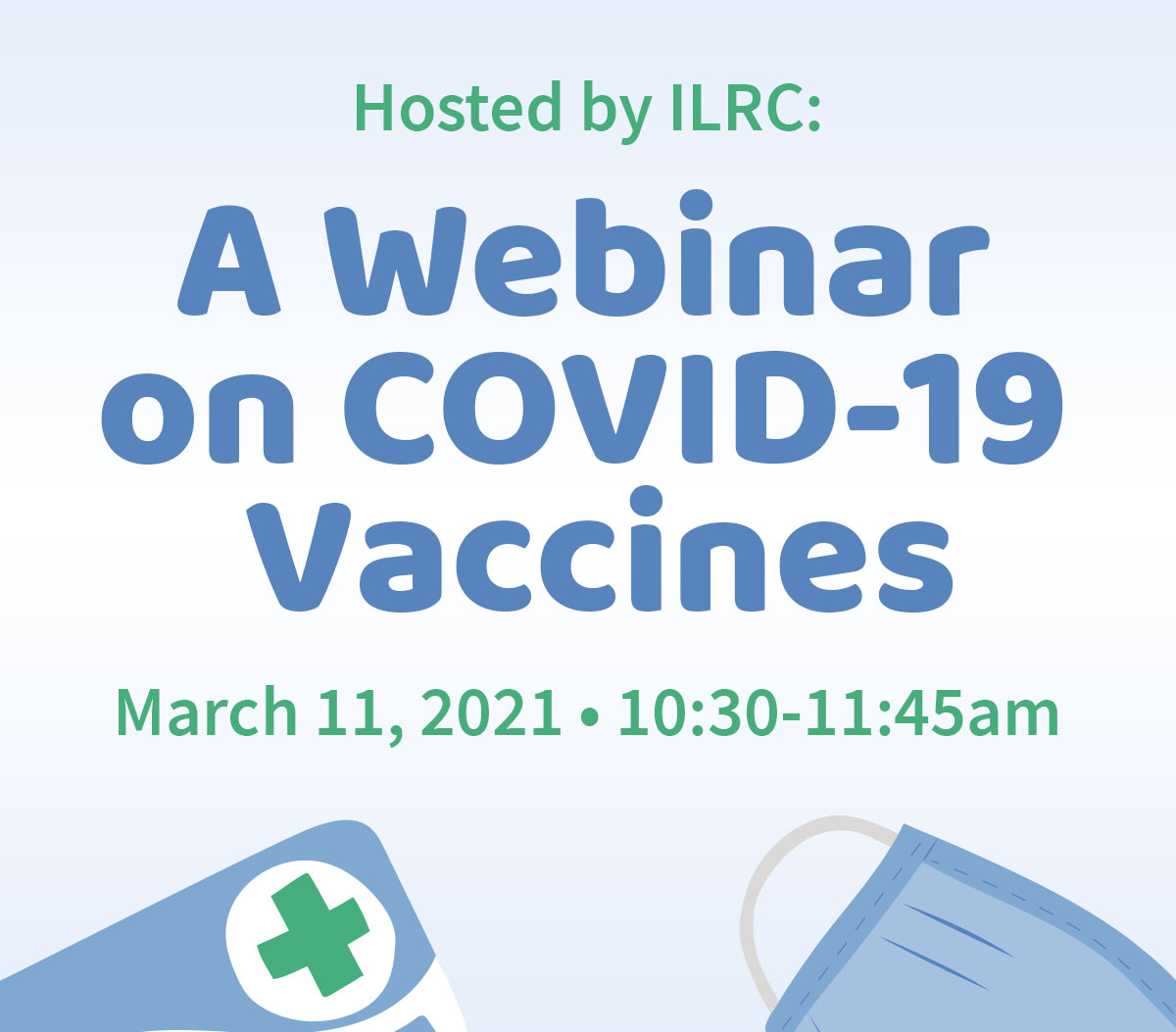 Hosted by ILRC: A Webinar on COVID-19 Vaccines. March 11, 2021 from 10:30 to 11:45am.